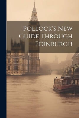 Pollock's New Guide Through Edinburgh -  Anonymous
