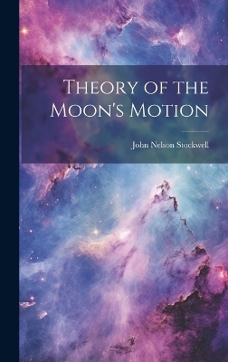 Theory of the Moon's Motion - John Nelson Stockwell