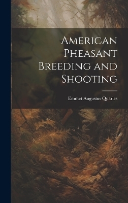American Pheasant Breeding and Shooting - Emmet Augustus Quarles
