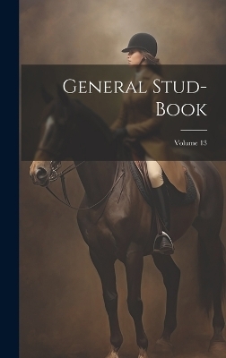 General Stud-book; Volume 13 -  Anonymous