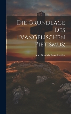 Die grundlage des evangelischen pietismus;