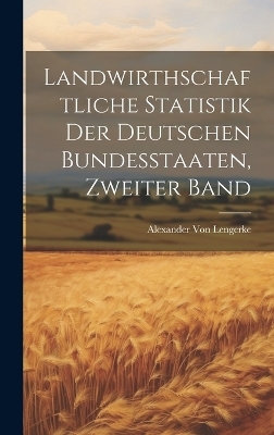 Landwirthschaftliche Statistik Der Deutschen Bundesstaaten, Zweiter Band - Alexander Von Lengerke