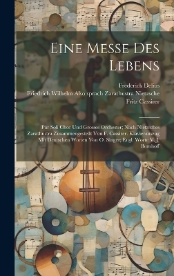 Eine Messe Des Lebens; F&uuml;r Soli Chor Und Grosses Orchester; Nach Nietzsches Zarathustra Zusammengestellt Von F. Cassirer. Klavierauszug Mit Deutschen Worten Von O. Singer; Engl. Worte V. J. Bernhoff - Delius Frederick 1862-1934, Cassirer Fritz 1871-1926
