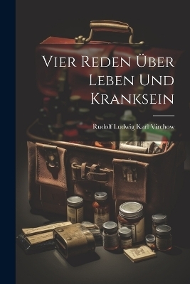 Vier Reden &Uuml;ber Leben Und Kranksein - Rudolf Ludwig Karl Virchow