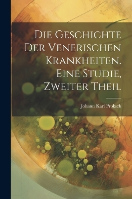 Die Geschichte der venerischen Krankheiten. Eine Studie, zweiter Theil - Johann Karl Proksch