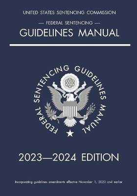 Federal Sentencing Guidelines Manual; 2023-2024 Edition