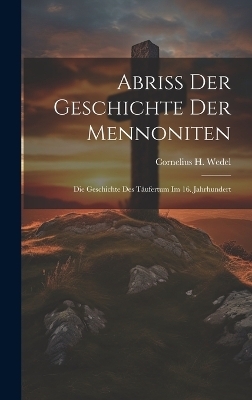 Abriss Der Geschichte Der Mennoniten - Cornelius H Wedel
