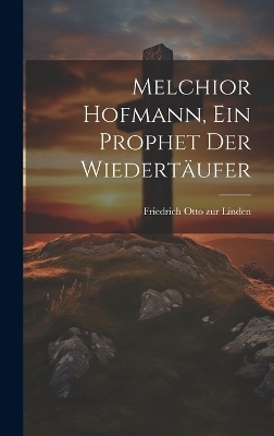 Melchior Hofmann, ein Prophet der Wiedertäufer