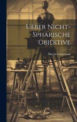Ueber Nicht-Sph&auml;rische Objektive - Martin Linnemann