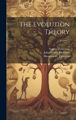 The Evolution Theory; Volume 2 - John Arthur Thomson, August Weismann, Margaret R Thomson