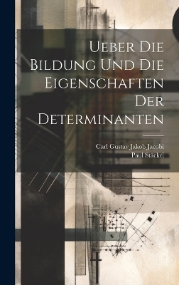 Ueber Die Bildung Und Die Eigenschaften Der Determinanten