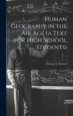 Human Geography in the air age (a Text for High School Students) - George T 1900-1955 Renner
