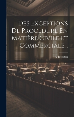 Des Exceptions De Proc&eacute;dure En Mati&egrave;re Civile Et Commerciale... - A Joccoton