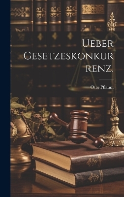 Ueber Gesetzeskonkurrenz. - Otto Pflaum