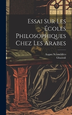 Essai sur les &eacute;coles philosophiques chez les Arabes - 