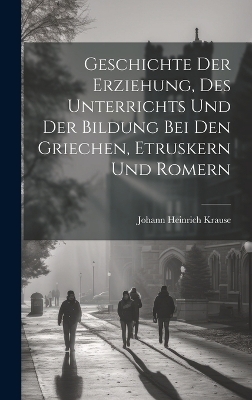 Geschichte der Erziehung, des Unterrichts und der Bildung bei den Griechen, Etruskern und Romern