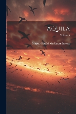 Aquila; Volume 9 - Magyar Királyi Madártani Intézet