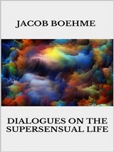 Dialogues on the Supersensual Life - Jacob Boehme