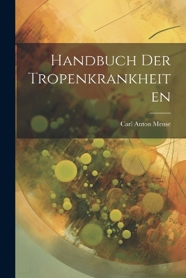 Handbuch Der Tropenkrankheiten