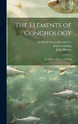 The Elements of Conchology; or Natural History of Shells - 