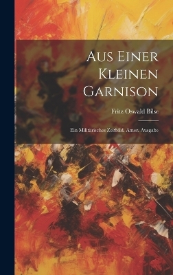 Aus Einer Kleinen Garnison - Fritz Oswald Bilse