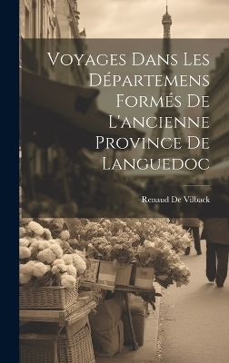 Voyages Dans Les Départemens Formés De L'ancienne Province De Languedoc