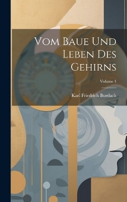 Vom Baue Und Leben Des Gehirns; Volume 1 - Karl Friedrich Burdach