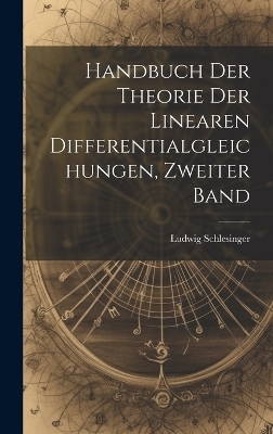 Handbuch der Theorie der Linearen Differentialgleichungen, Zweiter Band - Ludwig Schlesinger