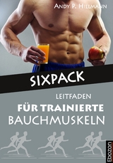 Sixpack - Leitfaden f&uuml;r trainierte Bauchmuskeln - Hillmann Andy P.