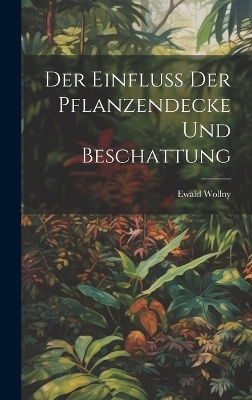 Der Einfluss der Pflanzendecke und Beschattung - Ewald Wollny