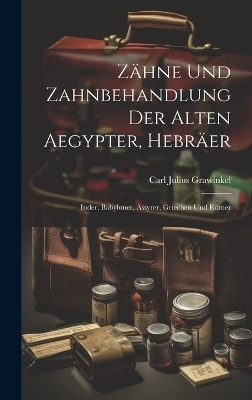 Z&auml;hne Und Zahnbehandlung Der Alten Aegypter, Hebr&auml;er - Carl Julius Grawinkel