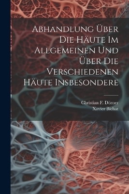 Abhandlung Über Die Häute Im Allgemeinen Und Über Die Verschiedenen Häute Insbesondere