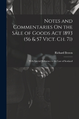 Notes and Commentaries On the Sale of Goods Act 1893 (56 & 57 Vict. Ch. 71)