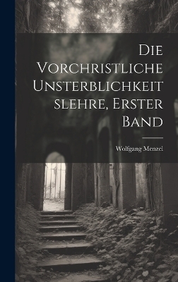 Die Vorchristliche Unsterblichkeitslehre, Erster band - Wolfgang Menzel