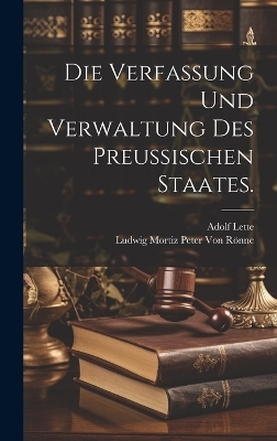 Die Verfassung und Verwaltung des Preu&szlig;ischen Staates. - Adolf Lette, Ludwig Mortiz Peter Von R&ouml;nne