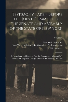 Testimony Taken Before the Joint Committee of the Senate and Assembly of the State of New York - 
