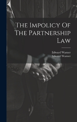 The Impolicy Of The Partnership Law - Edward Warner