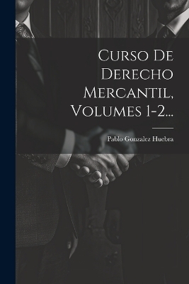 Curso De Derecho Mercantil, Volumes 1-2... - Pablo Gonzalez Huebra
