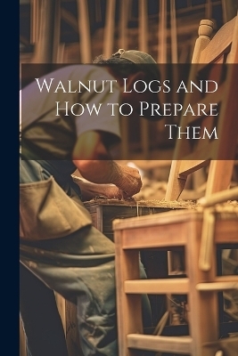 Walnut Logs and How to Prepare Them -  Anonymous
