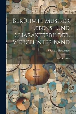 Ber&uuml;hmte Musiker Lebens- und Charakterbilder. Vierzehnter Band - Richard Heuberger