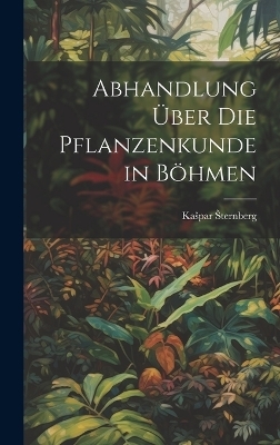 Abhandlung &uuml;ber die Pflanzenkunde in B&ouml;hmen - Kaspar Sternberg