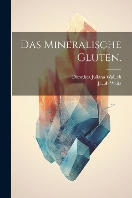 Das mineralische Gluten.