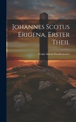Johannes Scotus Erigena, erster Theil - Franz Anton Staudenmaier