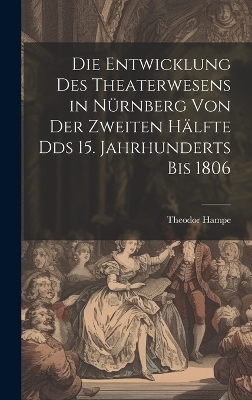 Die Entwicklung des Theaterwesens in Nürnberg von der zweiten Hälfte Dds 15. Jahrhunderts bis 1806