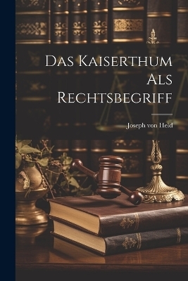 Das Kaiserthum als Rechtsbegriff
