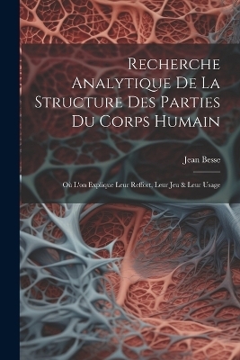 Recherche Analytique De La Structure Des Parties Du Corps Humain - Jean Besse
