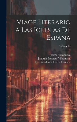 Viage literario a las iglesias de Espana; Volume 14 - Real Academia De La Historia, Joaqu&iacute;n Lorenzo Villanueva, Jaime Villanueva