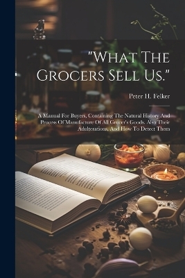 "what The Grocers Sell Us." - Peter H Felker