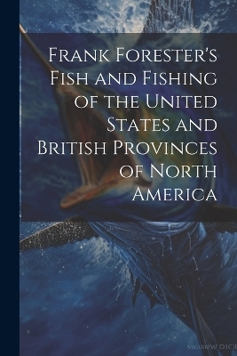 Frank Forester's Fish and Fishing of the United States and British Provinces of North America -  Anonymous