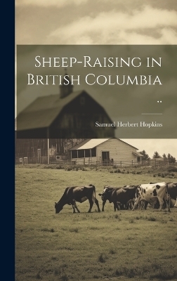 Sheep-raising in British Columbia .. - Samuel Herbert Hopkins